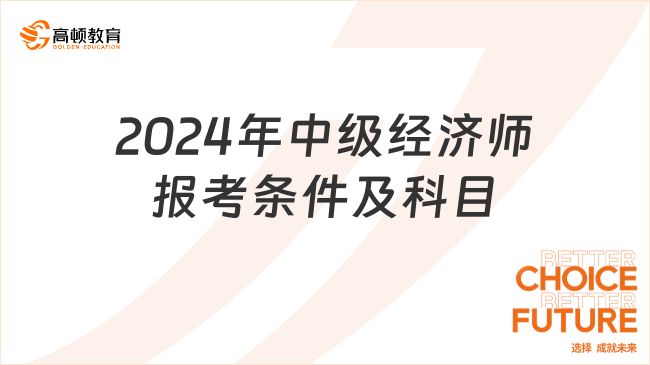 2024年中級經濟師報考條件及科目，在線解答！