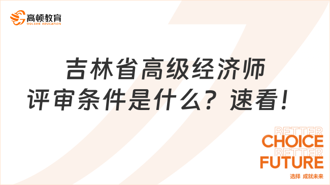 吉林省高級(jí)經(jīng)濟(jì)師評(píng)審條件是什么？速看！