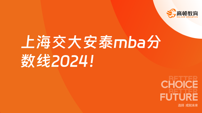 上海交大安泰mba分数线2024！总分不低于162分