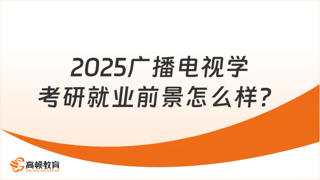 2025广播电视学考研就业前景怎么样？多个就业方向