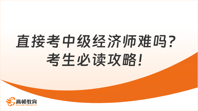 直接考中級經(jīng)濟師難嗎？考生必讀攻略！