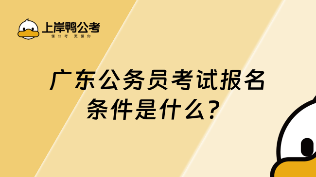 广东公务员考试报名条件是什么？一文了解！