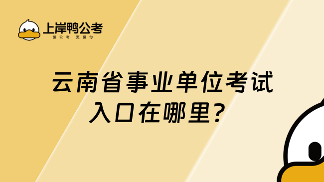 云南省事业单位考试入口在哪里？这篇超全面！