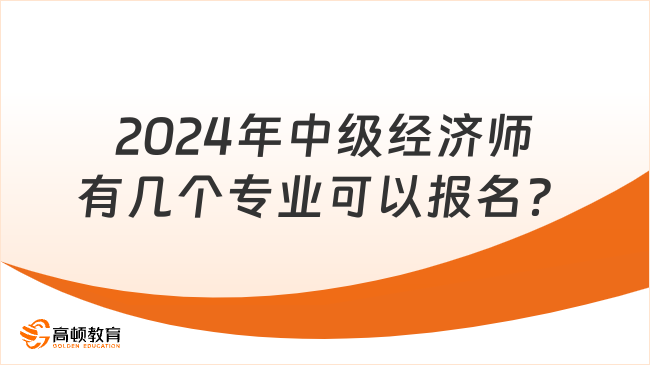 2024年中級(jí)經(jīng)濟(jì)師有幾個(gè)專業(yè)可以報(bào)名？