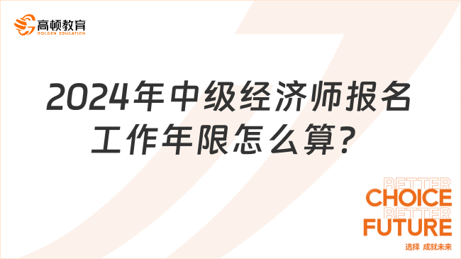 2024年中级经济师报名工作年限怎么算？此篇全面介绍！