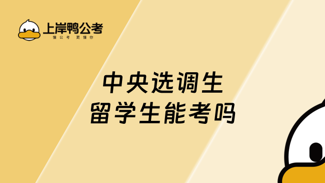 2025中央選調生留學生能考嗎，快來查看