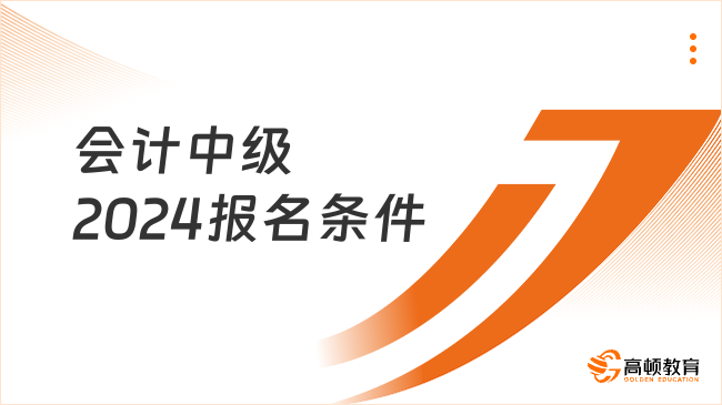 會計中級2024年報名條件 已確定