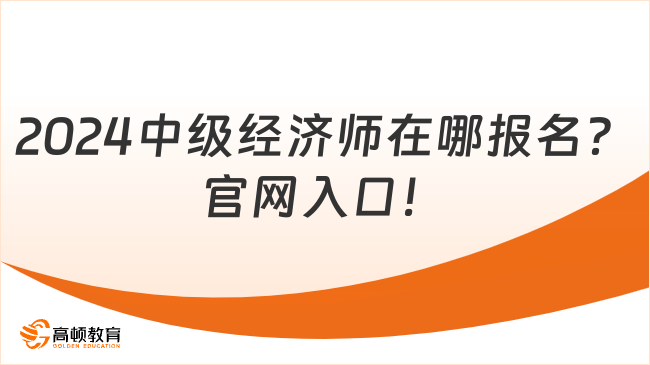 2024中级经济师在哪报名？官网入口！