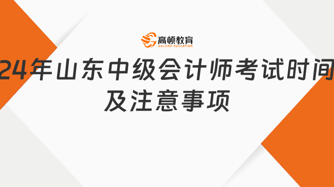 2024年山東中級會計師考試時間及注意事項