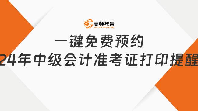 一键免费预约2024年中级会计准考证打印时间提醒!