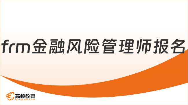  frm金融风险管理师报名怎么操作？一起来看！