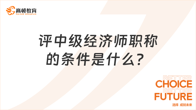 评中级经济师职称的条件是什么？一篇讲解！