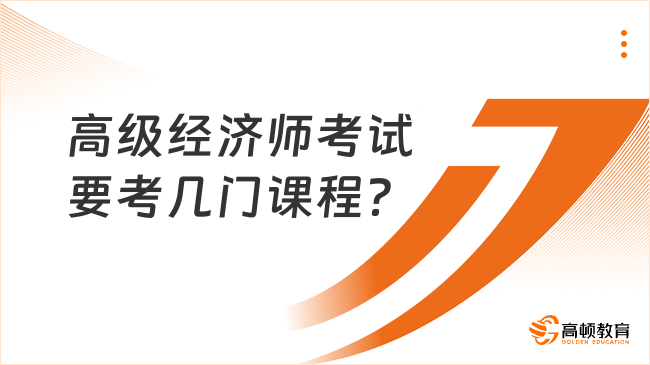 高級經(jīng)濟(jì)師考試要考幾門課程？