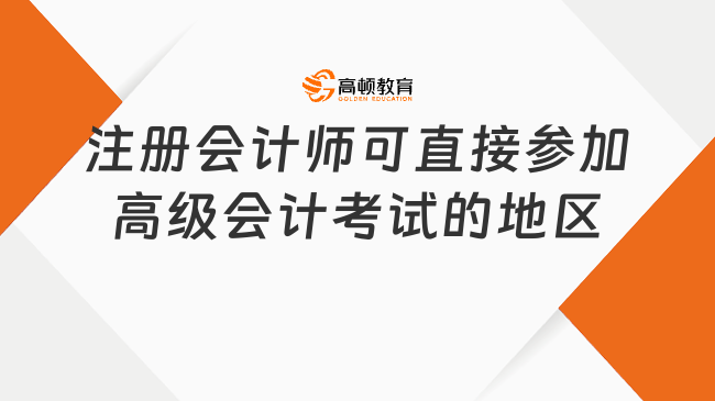 注册会计师可直接参加高级会计考试的地区有哪些?