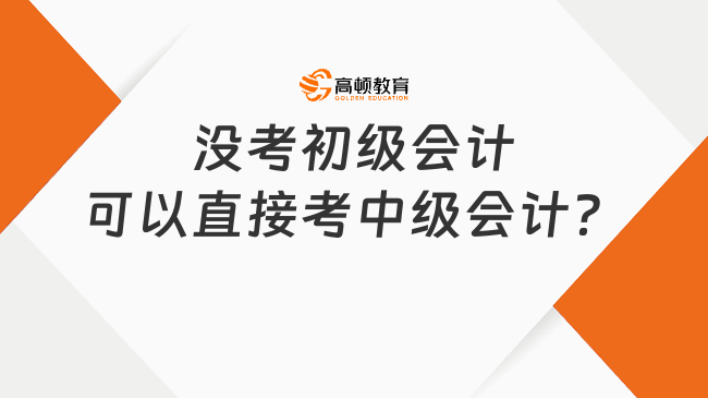 沒考初級會計可以直接考中級會計？