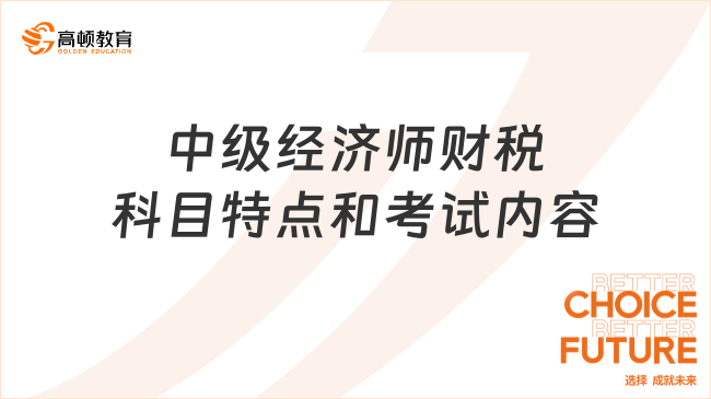 中級經(jīng)濟(jì)師財稅科目特點(diǎn)和考試內(nèi)容