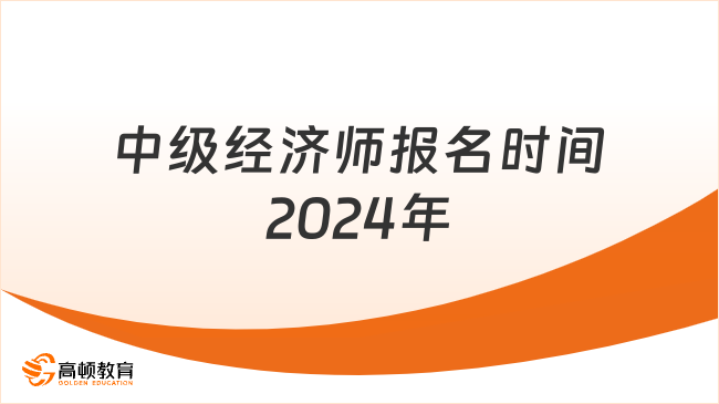 中級經(jīng)濟師報名時間2024年？開始報名了嗎？