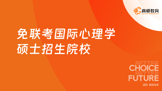 免联考国际心理学硕士招生院校汇总！快来了解一下~