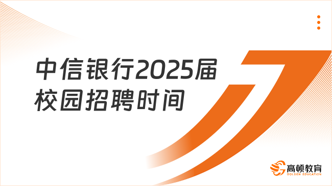 中信银行2025届校园招聘时间，不要错过！