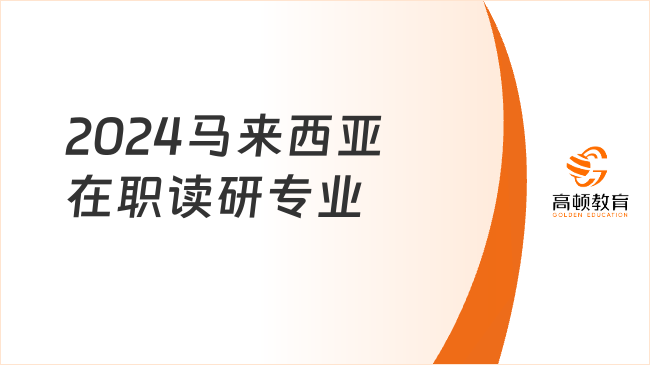 2024馬來西亞在職讀研專業(yè)匯總！附學(xué)制