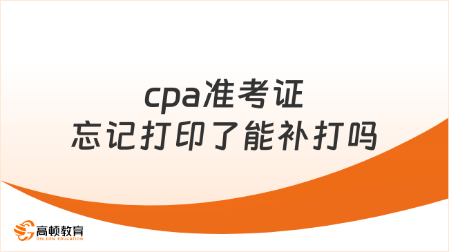 cpa準(zhǔn)考證忘記打印了能補打嗎？cpa準(zhǔn)考證打印要求黑白還是彩色？