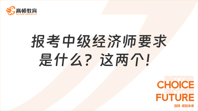 報考中級經(jīng)濟師要求是什么？這兩個！