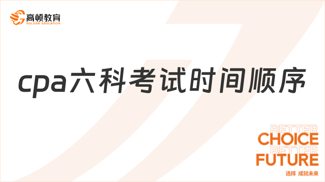 cpa六科考试时间顺序是怎么样的？详情如下