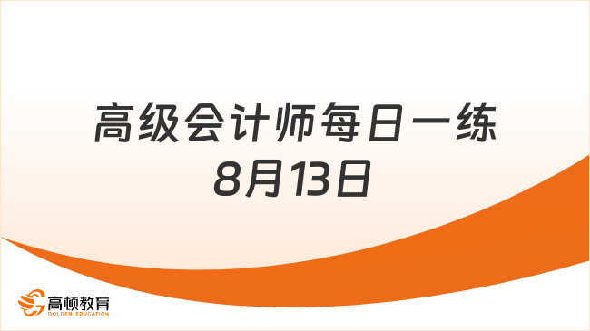 2024年高級(jí)會(huì)計(jì)師每日一練：8月13日