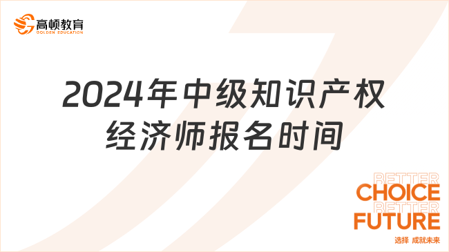 2024年中级知识产权经济师报名时间是何时？