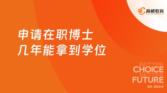 申请在职博士几年能拿到学位？一般2.5~5年！