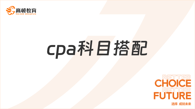 cpa考試科目應(yīng)該如何搭配呢？考試應(yīng)該如何備考？