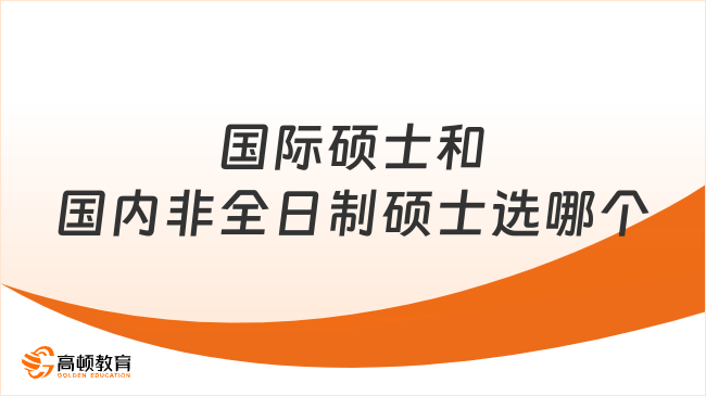 國際碩士和國內(nèi)非全日制碩士選哪個？優(yōu)劣勢一覽！