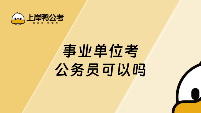 2025事業(yè)單位考公務(wù)員可以嗎，必看好文