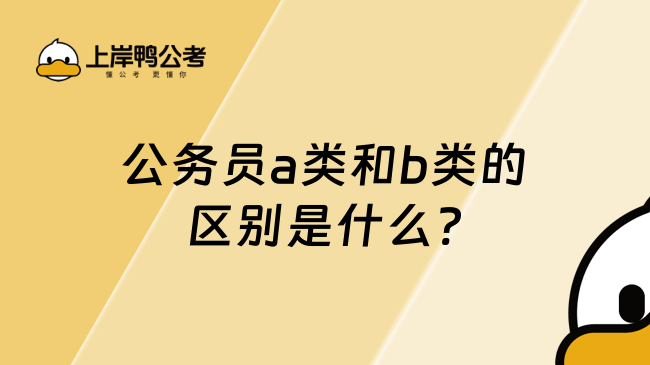 公务员a类和b类的区别是什么?主要有这几点！