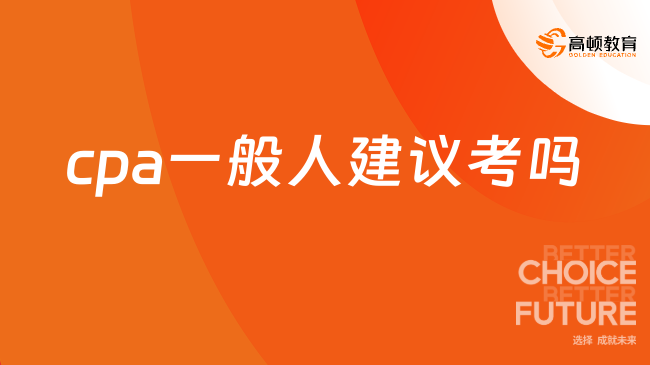 cpa一般人建議考嗎？考了cpa證書有什么用？