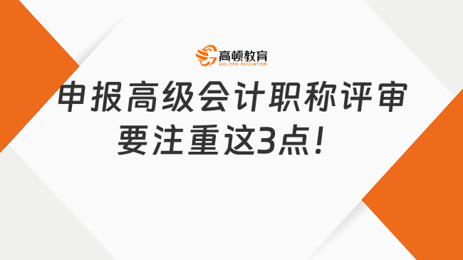 申報高級會計職稱評審要注重這3點！