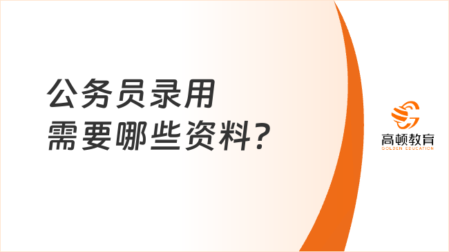 公務(wù)員錄用需要哪些資料？實(shí)用指南！