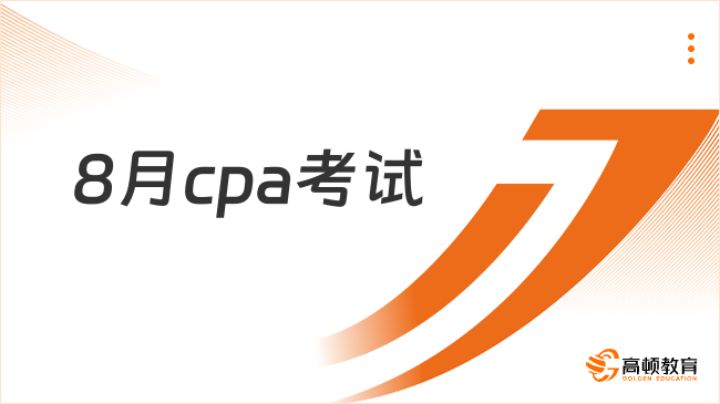 2024年8月cpa考試時間安排是怎樣的？有幾場？