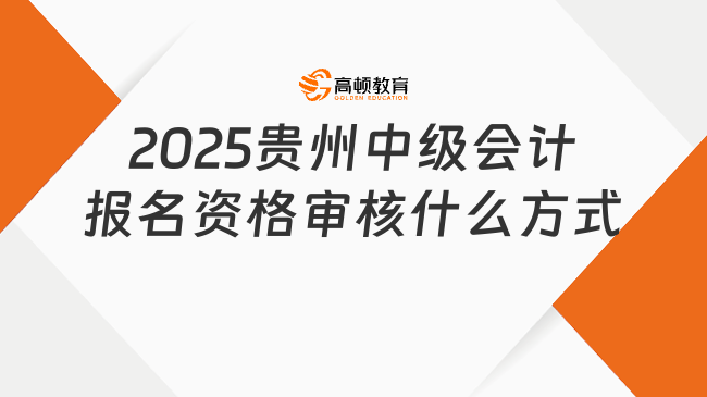 2025貴州中級會計報名資格審核什么方式