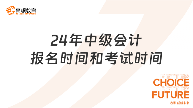 24年中級(jí)會(huì)計(jì)報(bào)名時(shí)間和考試時(shí)間