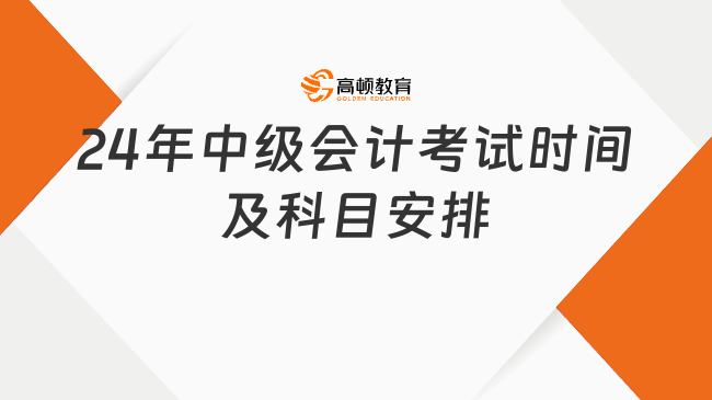 24年中級會計考試時間及科目安排