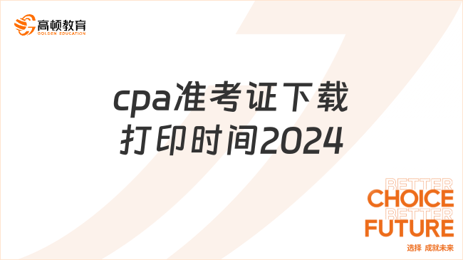 打印ing！cpa准考证下载打印时间2024年8月5日-20日（无补打印）