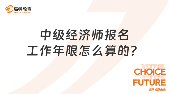 中級經(jīng)濟師報名工作年限怎么算的？