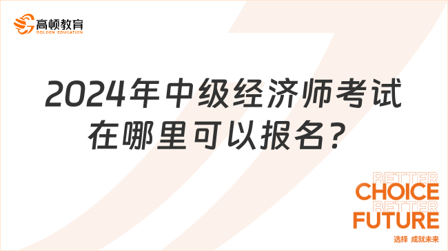 2024年中級經(jīng)濟(jì)師考試在哪里可以報名？