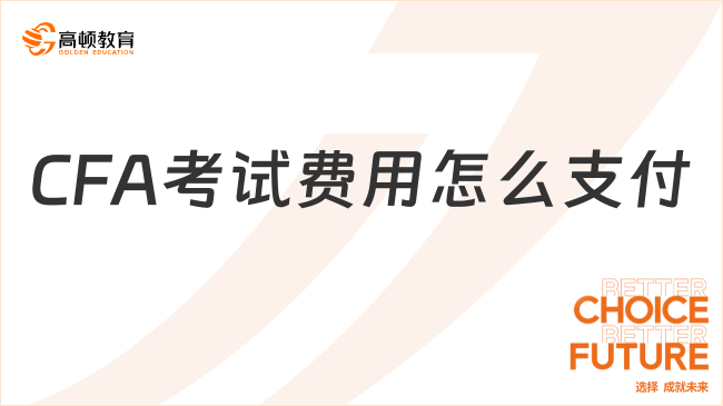 2025年CFA考試費用怎么支付，這一篇說清楚！