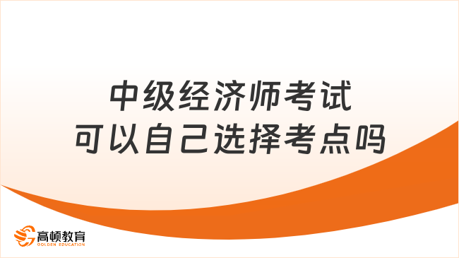 <b>中级经济师考试可以自己选择考点吗</b>