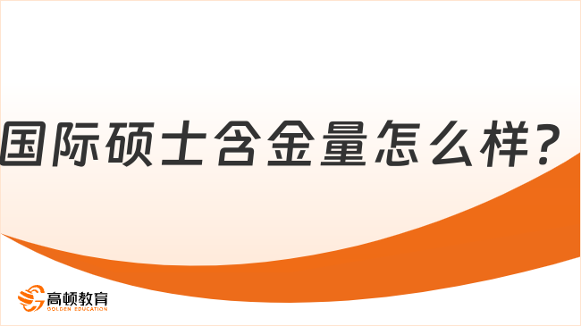 国际硕士含金量怎么样？含金量+报读优势+报名条件全览！