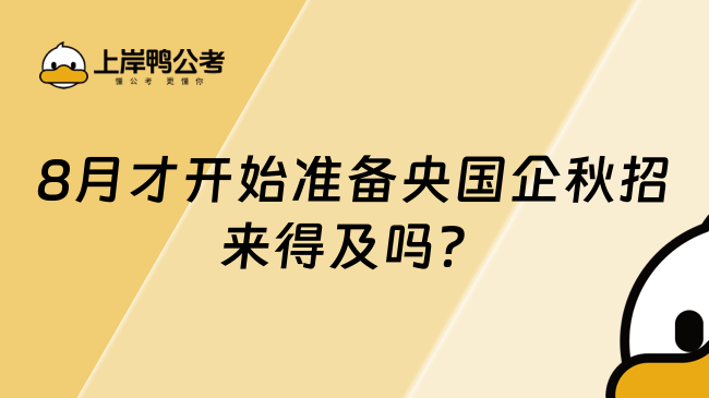 8月才開始準備央國企秋招，來得及嗎？