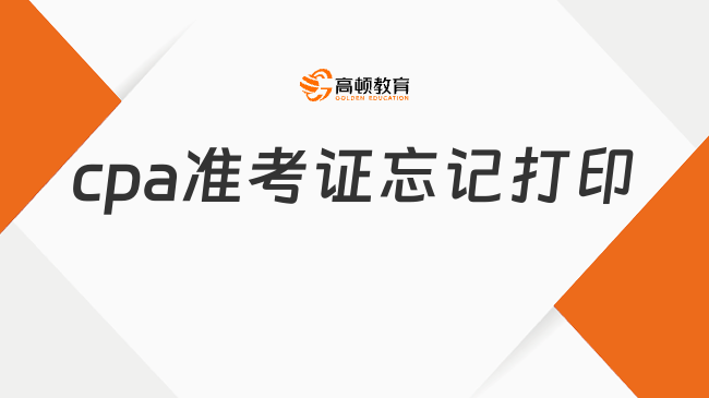 cpa準(zhǔn)考證忘記打印