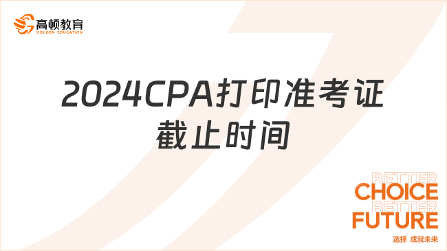 速擴(kuò)！2024CPA打印準(zhǔn)考證截止時間定于8月20日晚8點(diǎn)！